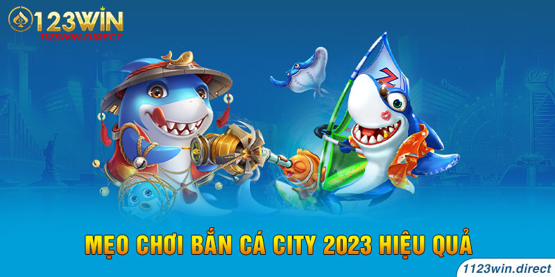 Mẹo chơi bắn cá city 2023 hiệu quả